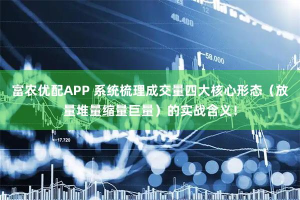 富农优配APP 系统梳理成交量四大核心形态（放量堆量缩量巨量）的实战含义！