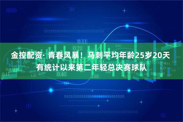 金控配资· 青春风暴！马刺平均年龄25岁20天 有统计以来第二年轻总决赛球队